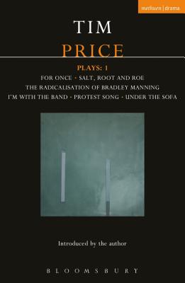 Tim Price Plays: 1: For Once; Salt, Root and Roe; The Radicalisation of Bradley Manning; I'm With the Band; Protest Song; Under the Sofa - Price, Tim
