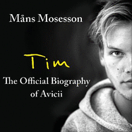 Tim - The Official Biography of Avicii: The intimate biography of the iconic European house DJ