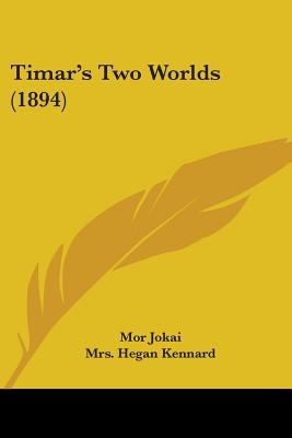 Timar's Two Worlds (1894) - Jokai, Mor, and Kennard, Hegan, Mrs. (Translated by)