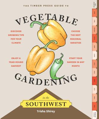 Timber Press Guide to Vegetable Gardening in the Southwest - Shirey, Trisha