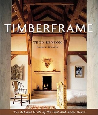 Timberframe: The Art and Craft of the Post-And-Beam Home - Benson, Tedd