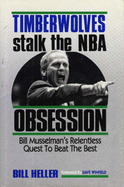 Timberwolves Stalk the NBA: Obsession: Bill Musselman's Relentless Quest to Beat the Best - Heller, Bill, and Winfield, Dave (Foreword by)