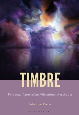 Timbre: Paradox, Materialism, Vibrational Aesthetics - Van Elferen, Isabella