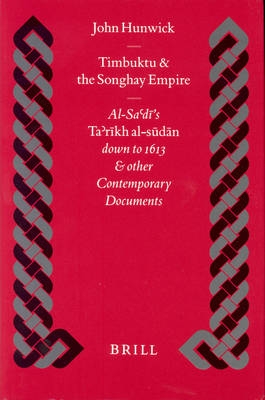 Timbuktu and the Songhay Empire: Al-Sa'd 's Ta'r kh Al-S d n Down to 1613 and Other Contemporary Documents - Hunwick, John