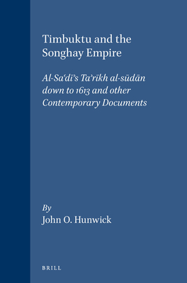Timbuktu and the Songhay Empire: Al-Sa'd 's Ta'r kh Al-S d n Down to 1613 and Other Contemporary Documents - Hunwick