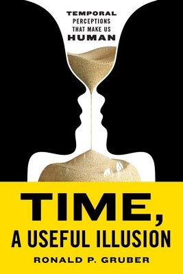 Time, a Useful Illusion: Temporal Perceptions That Make Us Human - Gruber, Ronald P