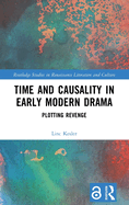 Time and Causality in Early Modern Drama: Plotting Revenge