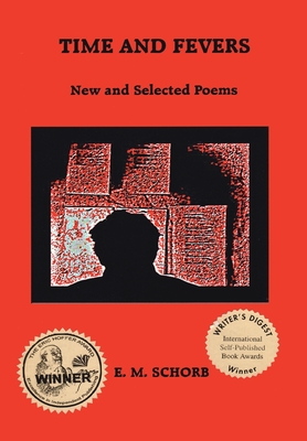 Time and Fevers: New and Selected Poems - Schorb, E M