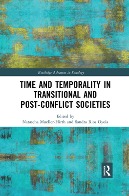 Time and Temporality in Transitional and Post-Conflict Societies - Mueller-Hirth, Natascha (Editor), and Rios Oyola, Sandra (Editor)