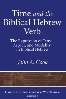 Time and the Biblical Hebrew Verb: The Expression of Tense, Aspect, and Modality in Biblical Hebrew - Cook, John A.