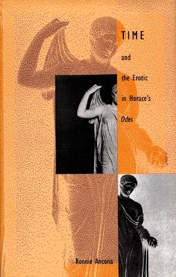 Time and the Erotic in Horace's Odes - Ancona, Ronnie, Professor