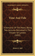 Time and Tide: A Romance of the Moon; Being Two Lectures Delivered in the Theater of London (1892)