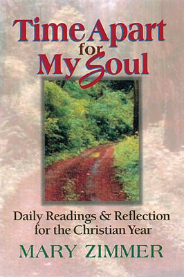 Time Apart for My Soul: Daily Readings & Reflection for the Christian Year - Zimmer, Mary