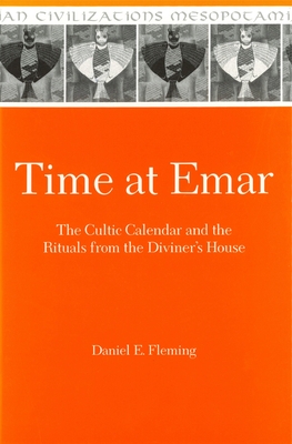 Time at Emar: The Cultic Calendar and the Rituals from the Diviner's Archive - Fleming, Daniel E