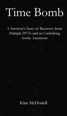Time Bomb: A Survivor's Story of Recovery from Multiple DVTs and an Underlying Aortic Aneurysm - McDonell, Kim