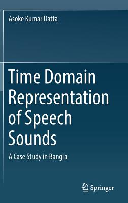 Time Domain Representation of Speech Sounds: A Case Study in Bangla - Datta, Asoke Kumar