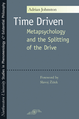 Time Driven: Metapsychology and the Splitting of the Drive - Johnston, Adrian, and Zizek, Slavoj (Foreword by)
