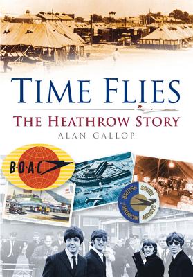 Time Flies: The Heathrow Story - Gallop, Alan