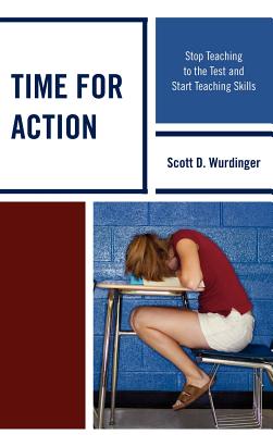 Time for Action: Stop Teaching to the Test and Start Teaching Skills - Wurdinger, Scott D