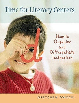 Time for Literacy Centers: How to Organize and Differentiate Instruction - Owocki, Gretchen