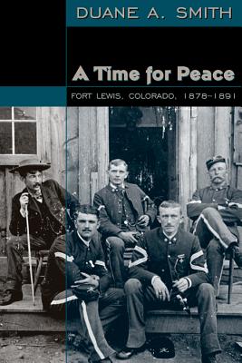 Time for Peace: Fort Lewis, Colorado, 1878-1891 - Smith, Duane a
