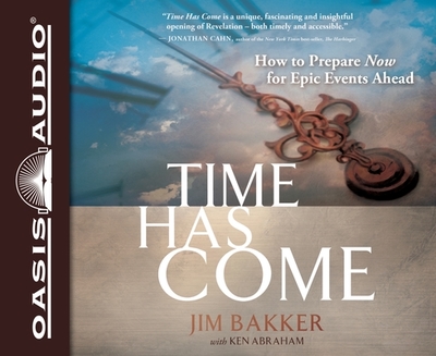 Time Has Come: How to Prepare Now for Epic Events Ahead - Bakker, Jim, and Abraham, Ken, and Gallagher, Dean (Narrator)