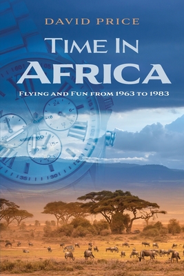 Time in Africa: Flying and Fun from 1963 to 1983 - Price, David, and Price, Anne (Photographer)