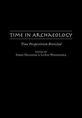 Time in Archaeology: Time Perspectivism Revisited - Holdaway, Simon (Editor), and Wandsnider, Luann (Editor)