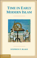 Time in Early Modern Islam: Calendar, Ceremony, and Chronology in the Safavid, Mughal and Ottoman Empires