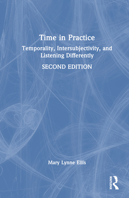 Time in Practice: Temporality, Intersubjectivity, and Listening Differently - Ellis, Mary Lynne