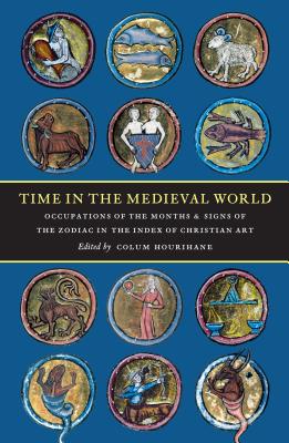 Time in the Medieval World: Occupation of the Months and Signs of the Zodiac in the Index of Christian Art - Hourihane, Colum (Editor)