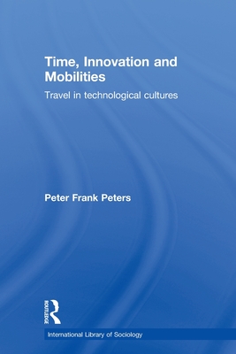 Time, Innovation and Mobilities: Travels in Technological Cultures - Peters, Peter Frank