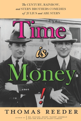 Time is Money! The Century, Rainbow, and Stern Brothers Comedies of Julius and Abe Stern - Reeder, Thomas, and Roberts, Richard M (Foreword by), and Sherman, Gilbert (Afterword by)