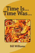 Time Is... Time Was...