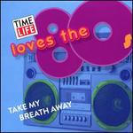 Time Life: Love the 80's - Take My Breath Away