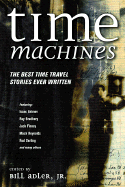 Time Machines: The Best Time Travel Stories Ever Written - Adler Jr, Bill (Editor)