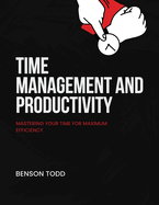 Time Management and Productivity: Mastering Your Time for Maximum Efficiency