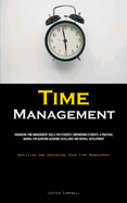 Time Management: Enhancing Time Management Skills For Students: Empowering Students: A Practical Manual For Achieving Academic Excellence And Overall Development (Analysing And Assessing Your Time Management)