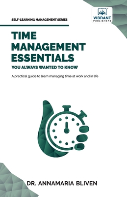 Time Management Essentials You Always Wanted To Know - Bliven, Dr., and Publishers, Vibrant