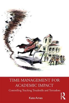 Time Management for Academic Impact: Controlling Teaching Treadmills and Tornadoes - Ames, Kate