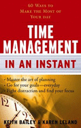 Time Management in an Instant: 60 Ways to Make the Most of Your Day - Leland, Karen, and Bailey, Keith