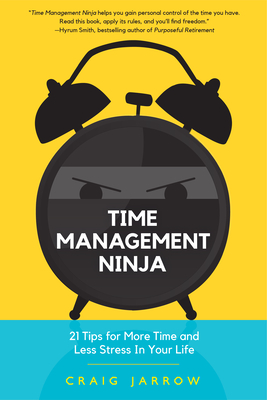 Time Management Ninja: 21 Rules for More Time and Less Stress in Your Life (Efficient Time Management, Reduce Stress) - Jarrow, Craig, and Smith, Hyrum W (Foreword by)