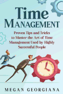Time Management: Proven Tips and Tricks to Master the Art of Time Management Used by Highly Successful People