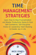 Time Management Strategies: Learn How to Stop Procrastination and Master Productivity Hacks to Gain Self-Confidence, Self-Discipline Hacks for Leadership Habit Stacking & Greater Joy in Life
