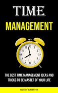 Time Management: The Best Time Management Ideas and Tricks to Be Master of Your Life