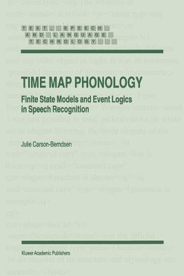 Time Map Phonology: Finite State Models and Event Logics in Speech Recognition - Carson-Berndsen, J.
