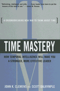 Time Mastery: How Temporal Intelligence Will Make You a Stronger, More Effective Leader