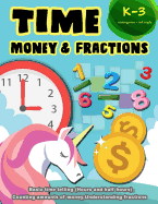 Time Money & Fractions Kindergarten-3rd Grade: Basic Time Telling (Hours and Half Hours), Counting Amounts of Money, Understanding Fractions