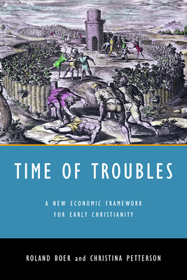 Time of Troubles: A New Economic Framework for Early Christianity - Boer, Roland, and Petterson, Christina