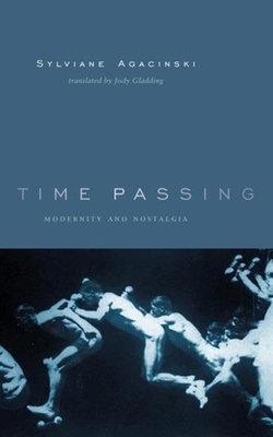 Time Passing: Modernity and Nostalgia - Agacinski, Sylviane, and Gladding, Jody (Translated by)